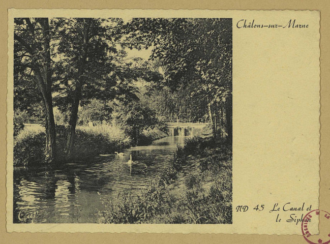 CHÂLONS-EN-CHAMPAGNE. ND 45- Le canal et le siphon.
(67Strasbourg, Cie des Arts Photomécaniques).Sans date