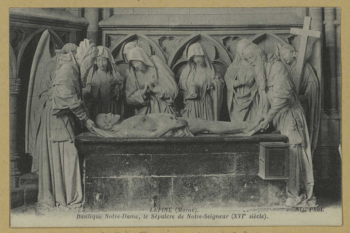 ÉPINE (L'). 90. Basilique Notre-Dame, le Sépulcre de Notre Seigneur (XVIe siècle) / N.D., photographe.
(75 - ParisNeurdein et Cie).[vers 1915]