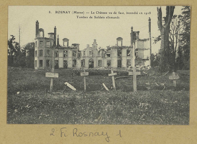 ROSNAY. -8-Le Château vue de face, incendié en 1918. Tombes de Soldats allemands.
Ed. Corpas (75 - Parisimp. E. Le Deley).[vers 1919]