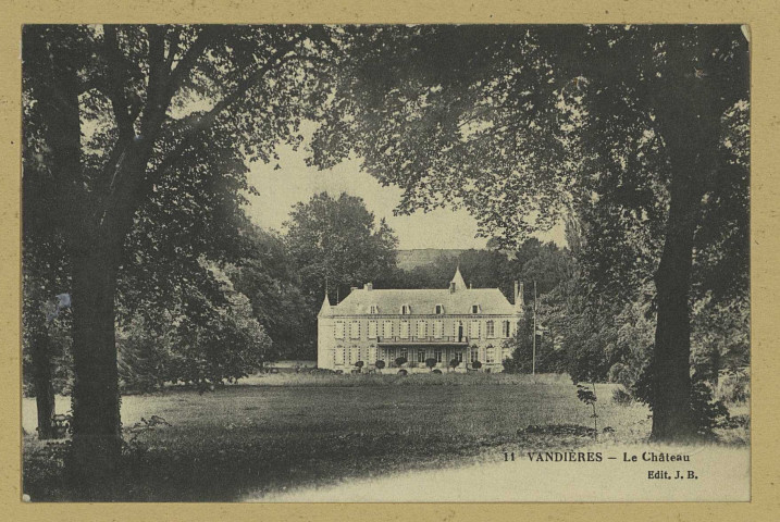 VANDIÈRES. 11-Le Château. .
Édition J. B.[vers 1914]