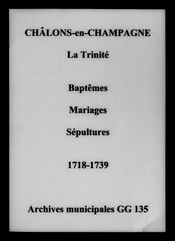 Châlons-sur-Marne. Trinité (La). Baptêmes, mariages, sépultures 1718-1739