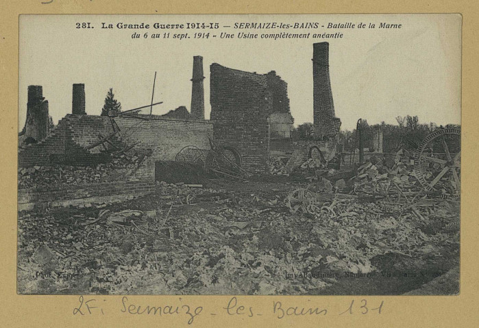 SERMAIZE-LES-BAINS. -281-La grande guerre 1914-15. Bataille de la Marne du 6 au 11 sept. 1914. Une usine complètement anéantie / Express, photographe. (92 - Nanterre Baudinière). [vers 1915] 