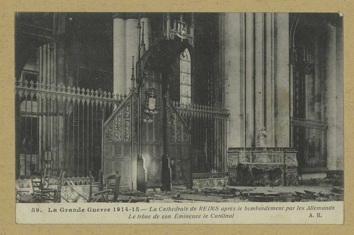 REIMS. 59. La Grande Guerre 1914-15. La Cathédrale de Reims après le bombardement par le Allemands. Le trône de son Eminence le Cardinal / A.R., Paris.