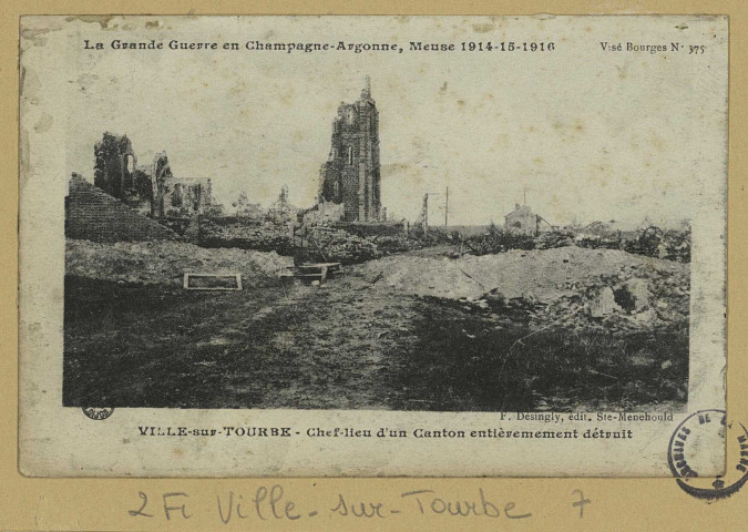 VILLE-SUR-TOURBE. La Grande Guerre en Champagne-Argonne, Meuse 1914-15-16. Ville -sur-Tourbe. Chef-lieu d'un canton entièrement détruit. Sainte-Menehould Édition Desingly. [vers 1916] 