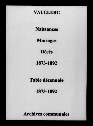 Vauclerc. Naissances, mariages, décès et tables décennales des naissances, mariages, décès 1873-1892