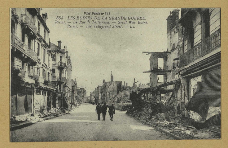 REIMS. 558. Les ruines de la grande guerre. La rue de Talleyrand / L.L. (75 - Paris Lévy Fils et Cie). 1918 