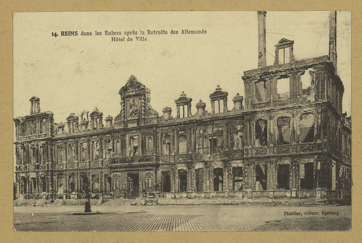 REIMS. 14. Reims dans les Ruines après la Retraite des Allemands - Hôtel de Ville.
ÉpernayThuillier.1920