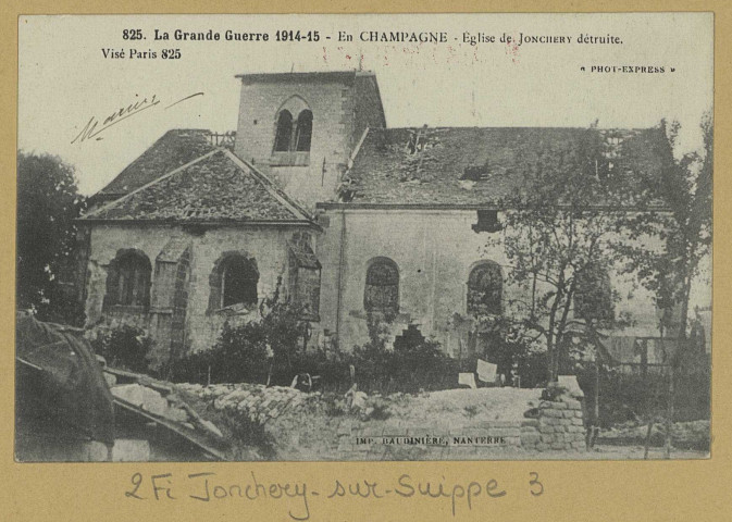 JONCHERY-SUR-SUIPPE. -825. La Grande Guerre 1914-15. En Champagne. Église de Jonchery détruite / Express, photographe. (92 - Nanterre Baudinière). [vers 1916] 