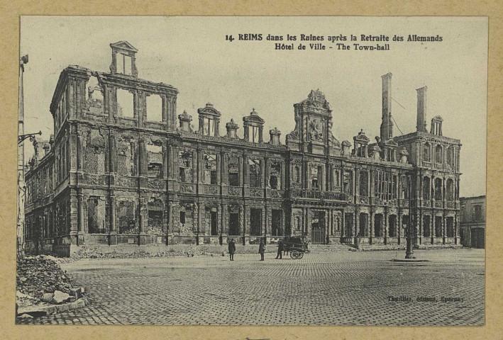REIMS. 14. Reims dans les Ruines après la Retraite des Allemands - Hôtel de Ville - The Town-hall.
ÉpernayThuillier.1920