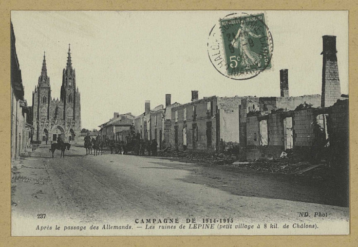 ÉPINE (L'). 237-Campagne 1914-1915. Après le passage des Allemands. Les ruines de LEPINE (petit village à 8 kil de Châlons) / N.D., photographe.