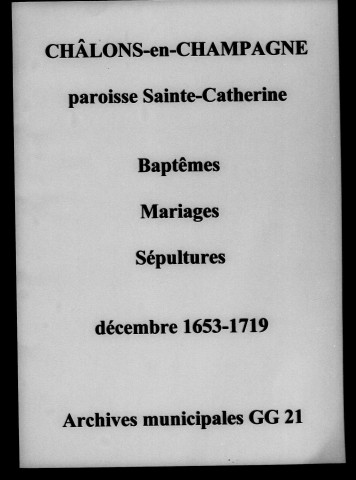 Châlons-sur-Marne. Sainte-Catherine. Baptêmes, mariages, sépultures 1653-1719