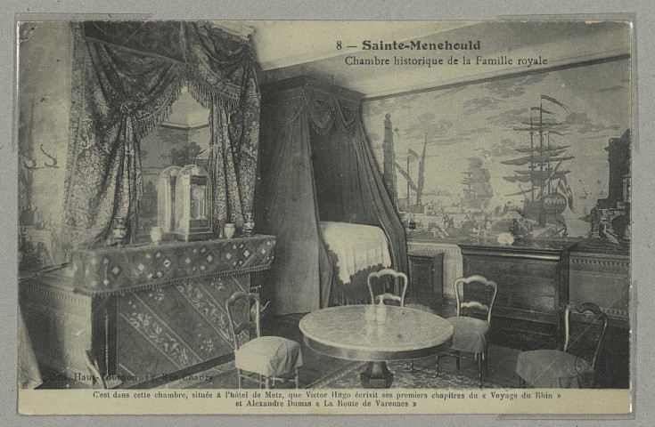 SAINTE-MENEHOULD. 8-Chambre historique de la Famille Royale. C'est dans cette chambre, située à l'Hôtel de Metz, que Victor Hugo écrivit ses premiers chapitres du Voyage du Rhin et Alexandre Dumas La route de Varennes.