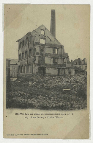 REIMS. Reims dans ses années de bombardements 1914-15-16. 163. Place de Bétheny - L'Usine Clément.Collection G. Dubois, Reims