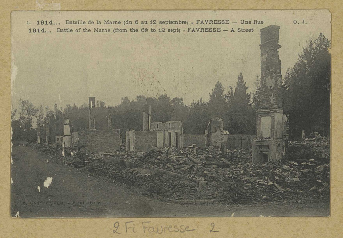 FAVRESSE. 1-1914. Bataille de la Marne (6 au 12 septembre) - Favresse-une rue. 1914…Battle of the Marne (from the 6th to 12 sept.) Favresse street.
Saint-DizierÉdition A. Gauthier.[vers 1918]