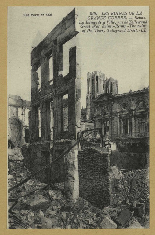 REIMS. 560. Les ruines de la grande guerre. Les ruines de la ville, rue de Talleyrand / L.L. (75 - Paris Lévy Fils et Cie). 1918 