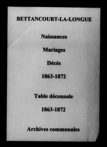 Bettancourt-la-Longue. Naissances, mariages, décès et tables décennales des naissances, mariages, décès 1863-1872