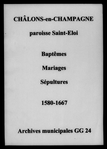 Châlons-sur-Marne. Saint-Eloi. Baptêmes, mariages, sépultures 1582-1667