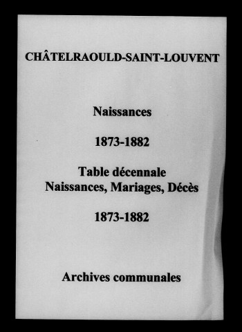 Châtelraould-Saint-Louvent. Naissances et tables décennales des naissances, mariages, décèsdes naissances, mariages, décès 1873-1882