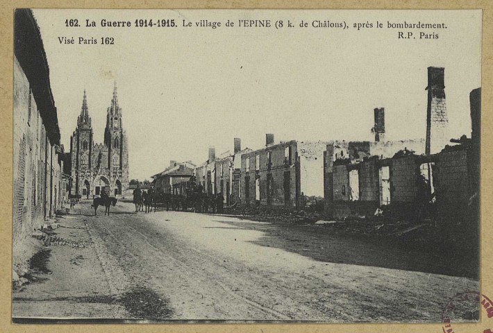 ÉPINE (L'). 162-La guerre 1914-1915. Le village de l'EPINE (8 km de Châlons), après le bombardement.