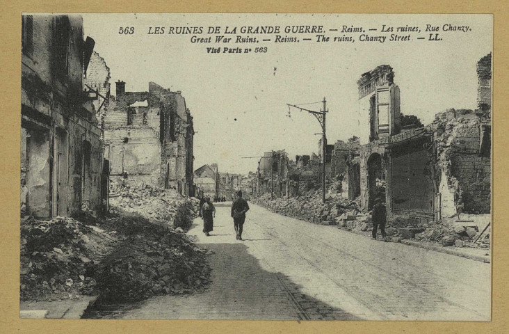 REIMS. 563. Les ruines de la Grande Guerre. Les ruines, rue Chanzy / L.L. (75 - Paris Lévy Fils et Cie). 1919 
