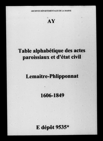 Ay. Tables alphabétiques des baptêmes, mariages, sépultures et naissances, mariages, décès de Lemaitre à Phlipponnat 1606-1849