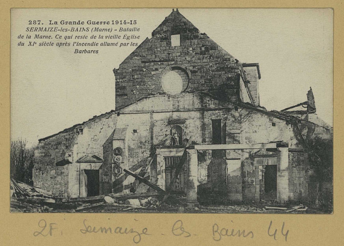 SERMAIZE-LES-BAINS. -287-La grande guerre 1914-15. Bataille de la Marne. Ce qui reste de la vieille église du XIe s. après l'incendie allumé par les barbares / Express, photographe.
(92 - NanterreBaudinière).[vers 1915]