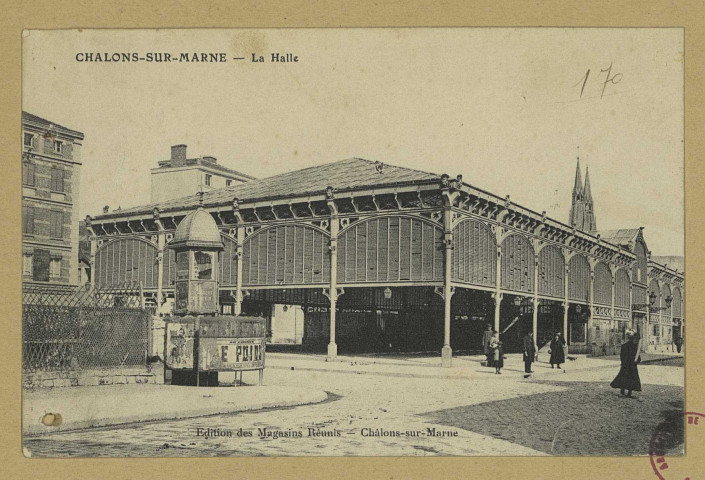 CHÂLONS-EN-CHAMPAGNE. La Halle.
Châlons-sur-Marne.Edition des Magasins Réunis.[vers 1911]