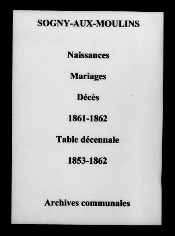 Sogny-aux-Moulins. Naissances, mariages, décès et tables décennales des naissances, mariages, décès 1853-1862