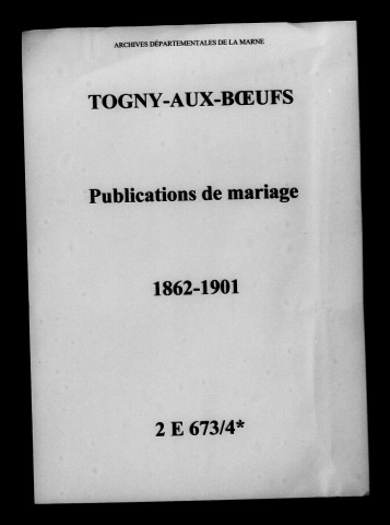 Togny-aux-Boeufs. Publications de mariage 1862-1901
