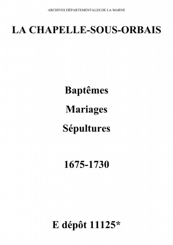 Chapelle-sous-Orbais (La). Baptêmes, mariages, sépultures 1675-1730