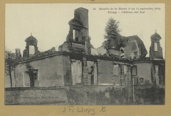 ÉTREPY. 59-Bataille de la Marne (du 6 au 12 septembre)-Etrepy-Le château côté Sud / A. Humbert, photographe à Saint-Dizier.
Saint-DizierÉdition A. Humbert.[vers 1918]