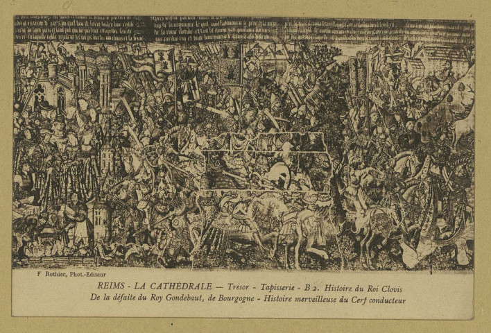 REIMS. La Cathédrale - Trésor - Tapisserie - B 2 - Histoire du Roi Clovis. De la défaite du Roy Gondebaut, de Bourgogne - Histoire merveilleuse du Cerf conducteur.
ReimsF. Rothier, phot-édit. (51 - Reimsphototypie J. Bienaimé).Sans date