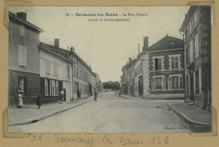 SERMAIZE-LES-BAINS. -19-La Rue Bénard (avant le bombardement).
Édition Mikaélis.[vers 1915]