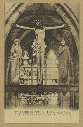 ÉPINE (L'). 32-NOTRE-DAME DE L'ÉPINE. Le Christ en croix entre la Vierge et Saint-Jean (fin XVe siècle).
(75 - ParisLevy et Neurdein Réunis).Sans date