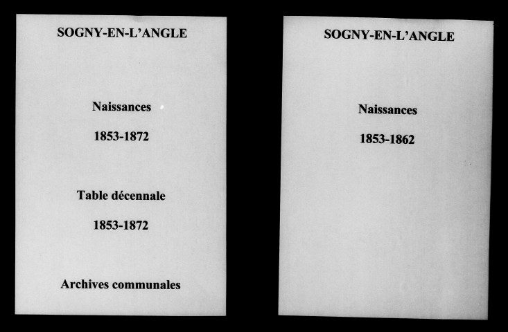 Sogny-en-l'Angle. Naissances et tables décennales des naissances 1853-1872