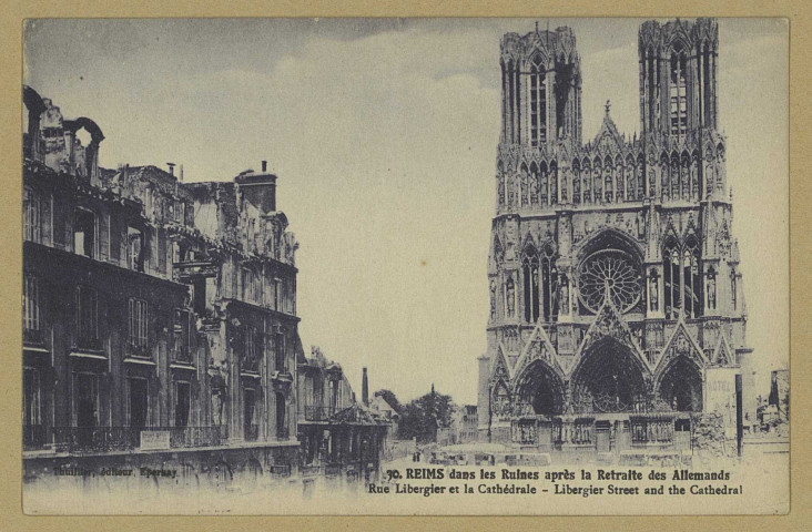 REIMS. 30. Reims dans les Ruines après la Retraite des Allemands - Rue Libergier et la Cathédrale. Libergier Street and the Cathedral.