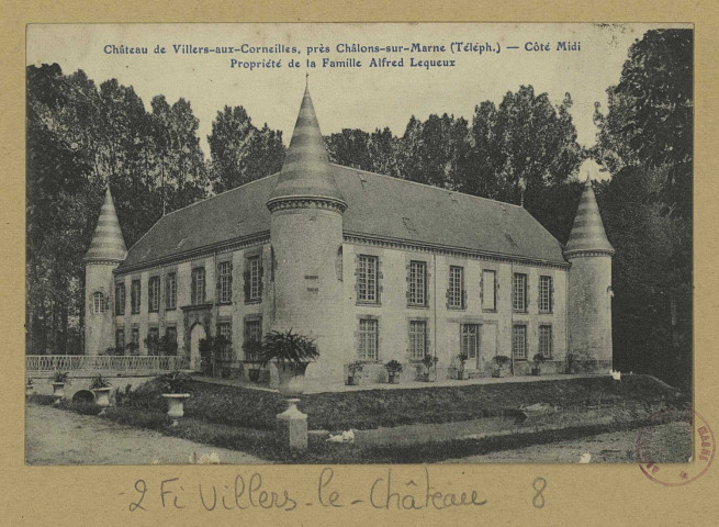 VILLERS-LE-CHÂTEAU. Château de Villers-aux-Corneilles, près de Châlons-sur-Marne (Téléph.)-Côté Midi. Propriété de la Famille Alfred Lequeux.