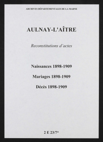 Aulnay-l'Aître. Naissances, mariages, décès 1898-1909 (reconstitutions)