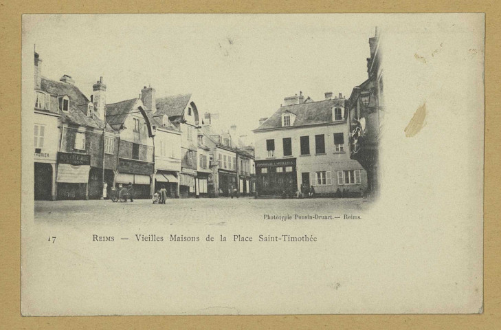 REIMS. 17. Vieilles maisons de la place Saint-Timothée.
(51 - ReimsPhototypie Ponsin-Druart).Sans date