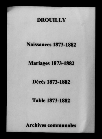 Drouilly. Naissances, mariages, décès et tables décennales des naissances, mariages, décès 1873-1882