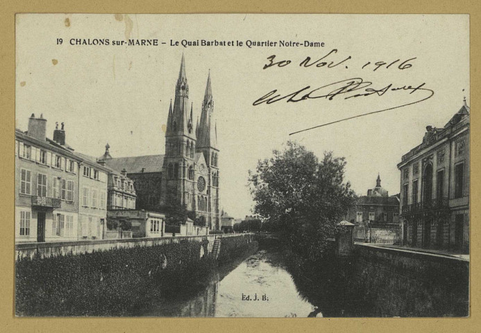 CHÂLONS-EN-CHAMPAGNE. 19- Le Quai Barbat et le quartier Notre-Dame. J. B. 1916 