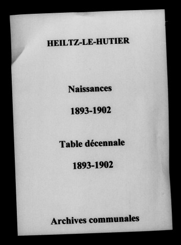Heiltz-le-Hutier. Naissances et tables décennales des naissances, mariages, décès 1893-1902