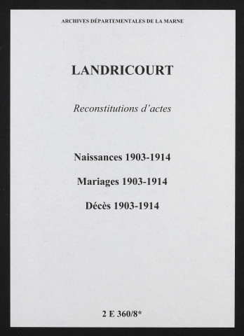 Landricourt. Naissances, mariages, décès 1903-1914 (reconstitutions)