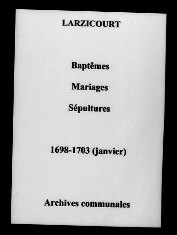 Larzicourt. Baptêmes, mariages, sépultures 1698-1703