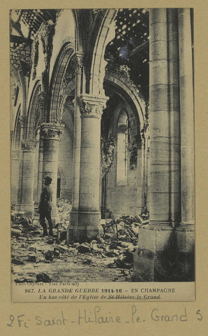 SAINT-HILAIRE-LE-GRAND. -967 - La Grande Guerre 1914-16 en Champagne. Un bas-côté de l'Église de Saint-Hilaire-le-Grand.
(75 - ParisPhototypie Baudinière).[vers 1918]