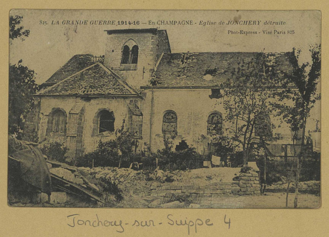 JONCHERY-SUR-SUIPPE. -825. La Grande Guerre 1914-16. En Champagne. Église de Jonchery détruite / Express, photographe.
(92 - NanterreBaudinière).[vers 1918]