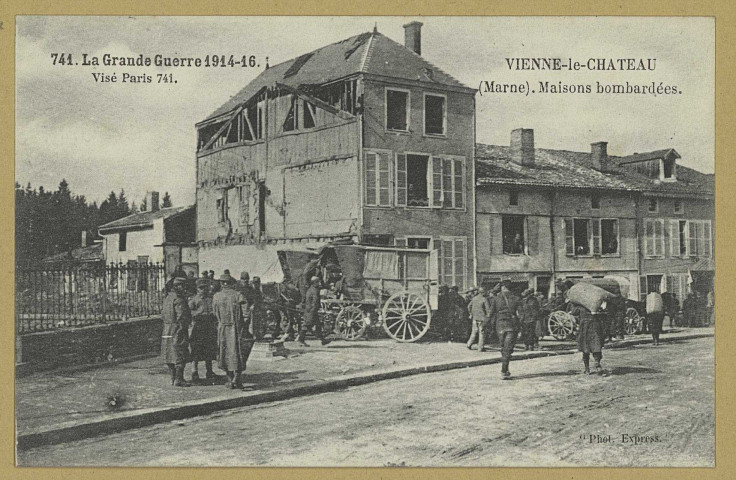 VIENNE-LE-CHÂTEAU. 741. La Grande Guerre 1914-16. Vienne-le-Château. Maisons bombardées.
(75 - Parisimp. Baudinière).[vers 1916]