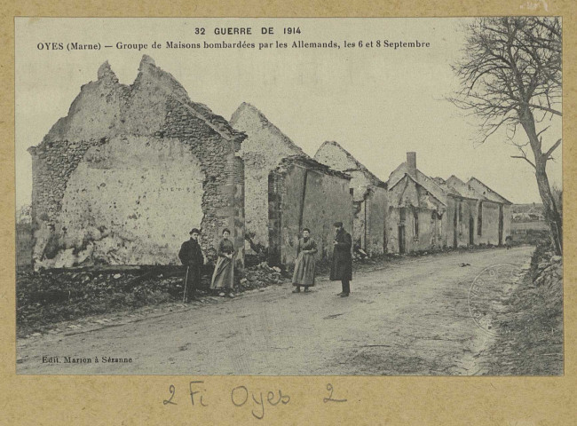 OYES. -32-Guerre de 1914. Oyes (Marne). Groupe de Maisons bombardées par les Allemands, les 6 et 8 septembre. Sézanne Édition Marion. [1914] 