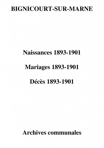 Bignicourt-sur-Marne. Naissances, mariages, décès et tables décennales des naissances, mariages, décès 1893-1901