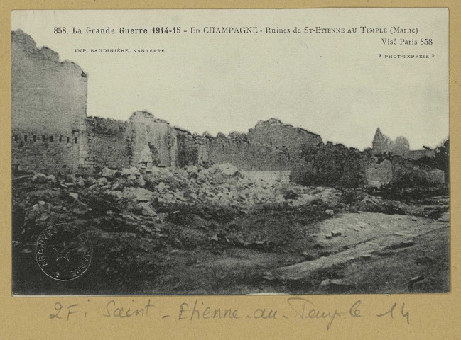 SAINT-ÉTIENNE-AU-TEMPLE. -858-La grande guerre 1914-15. En Champagne. Ruines de St-Etienne-au-Temple (Marne)/ Express, photographe.
(92 - NanterreBaudinière).[vers 1918]